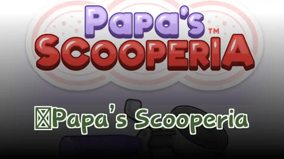 ​Papa’s Scooperia